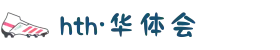 HTH华体会体育平台登录入口合集(最新版)
